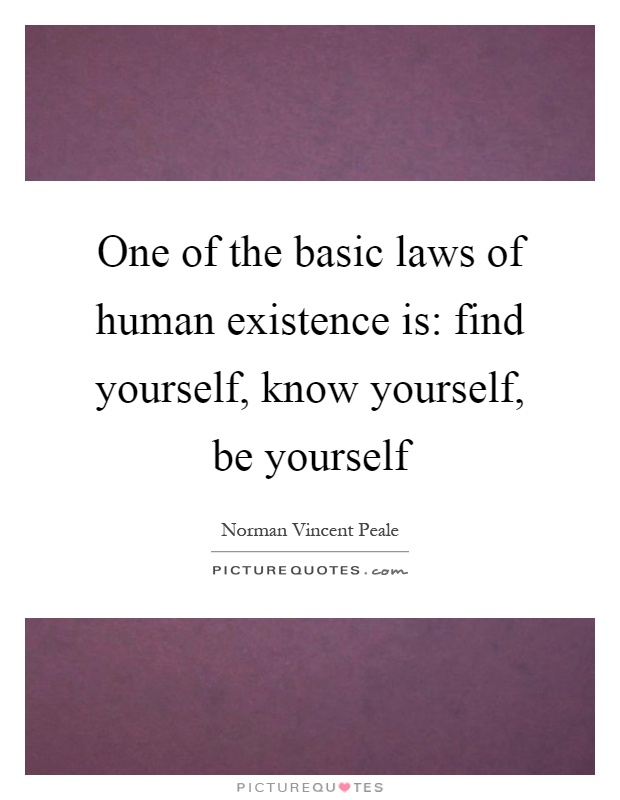 One of the basic laws of human existence is: find yourself, know yourself, be yourself Picture Quote #1