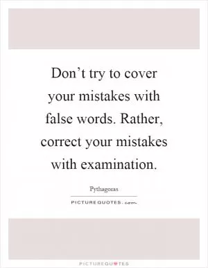 Don’t try to cover your mistakes with false words. Rather, correct your mistakes with examination Picture Quote #1
