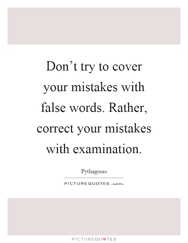 Don't try to cover your mistakes with false words. Rather, correct your mistakes with examination Picture Quote #1