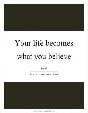 Your life becomes what you believe Picture Quote #1