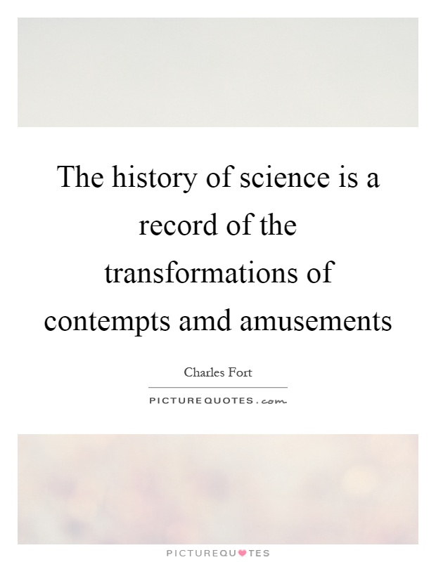 The history of science is a record of the transformations of contempts amd amusements Picture Quote #1