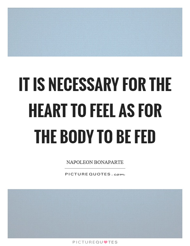 It is necessary for the heart to feel as for the body to be fed Picture Quote #1