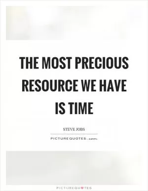 The most precious resource we have is time Picture Quote #1
