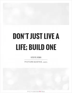 Don’t just live a life; build one Picture Quote #1