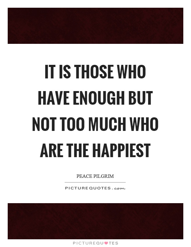 It is those who have enough but not too much who are the happiest Picture Quote #1