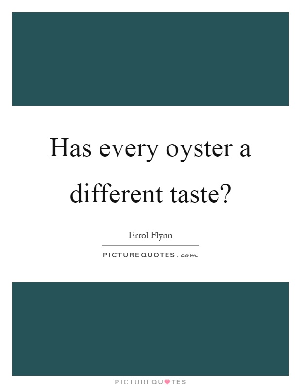 Has every oyster a different taste? Picture Quote #1