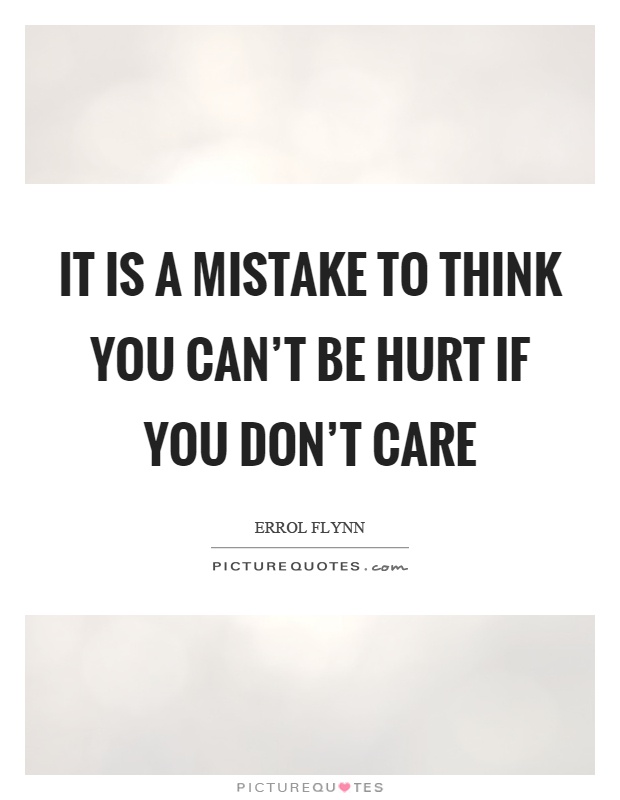 It is a mistake to think you can't be hurt if you don't care Picture Quote #1