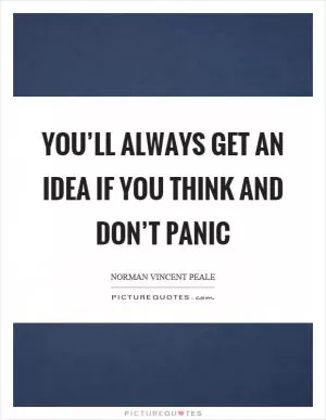 You’ll always get an idea if you think and don’t panic Picture Quote #1