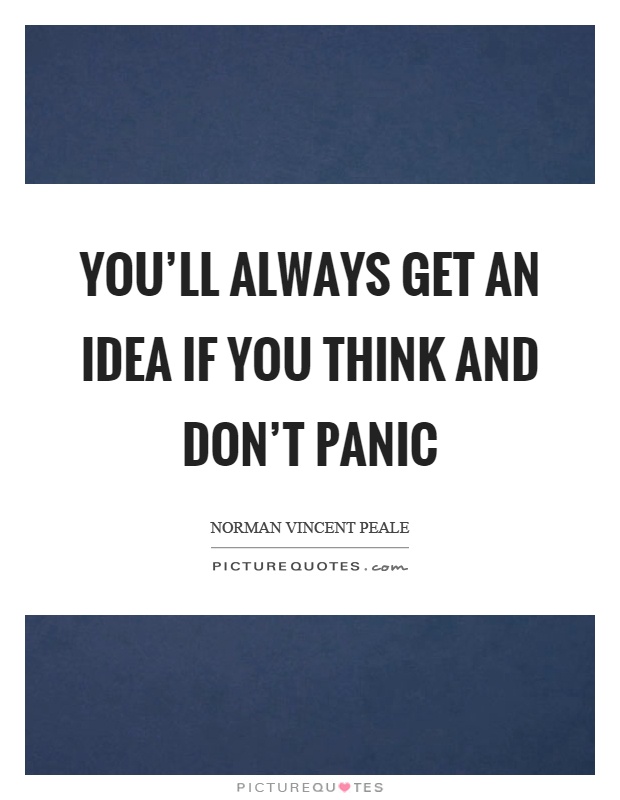You'll always get an idea if you think and don't panic Picture Quote #1
