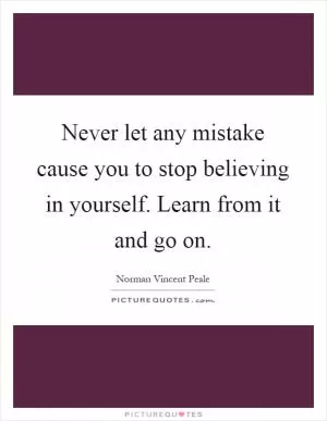 Never let any mistake cause you to stop believing in yourself. Learn from it and go on Picture Quote #1