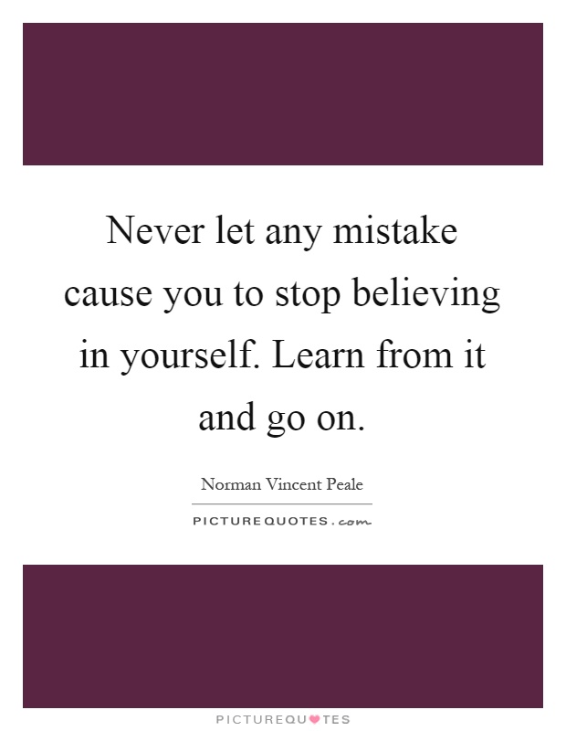 Never let any mistake cause you to stop believing in yourself. Learn from it and go on Picture Quote #1