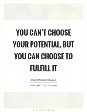 You can’t choose your potential, but you can choose to fulfill it Picture Quote #1