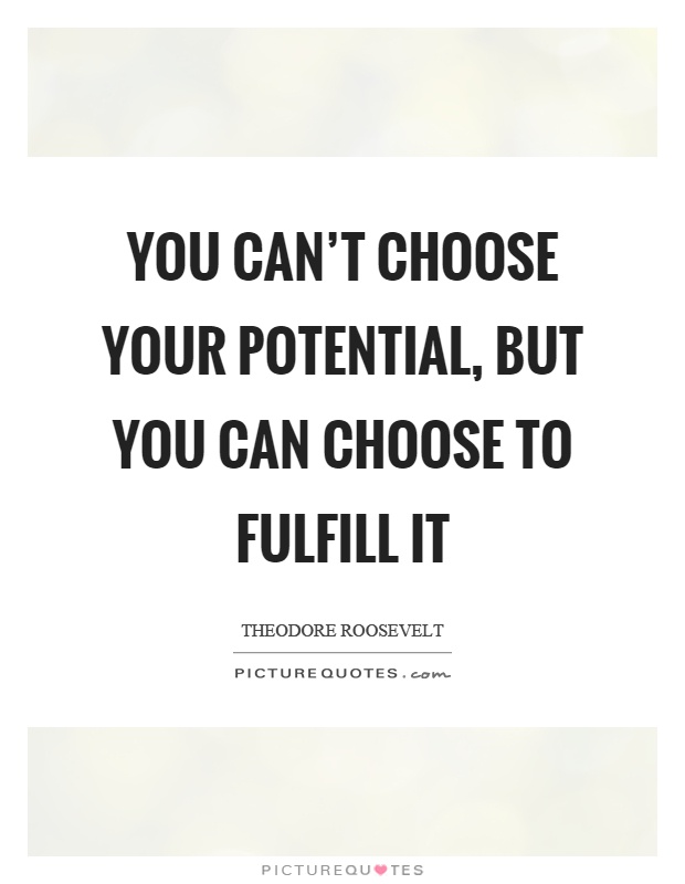 You can't choose your potential, but you can choose to fulfill it Picture Quote #1