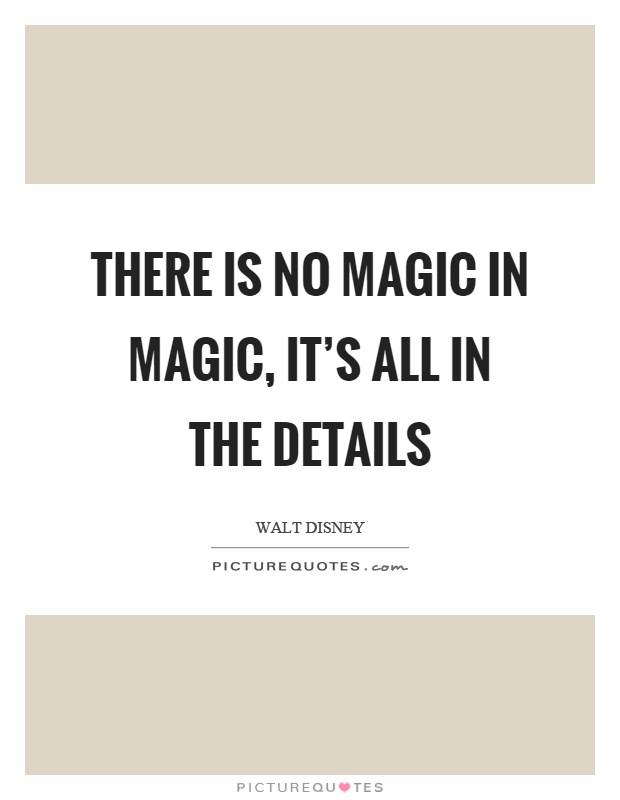 There is no magic in magic, it's all in the details Picture Quote #1