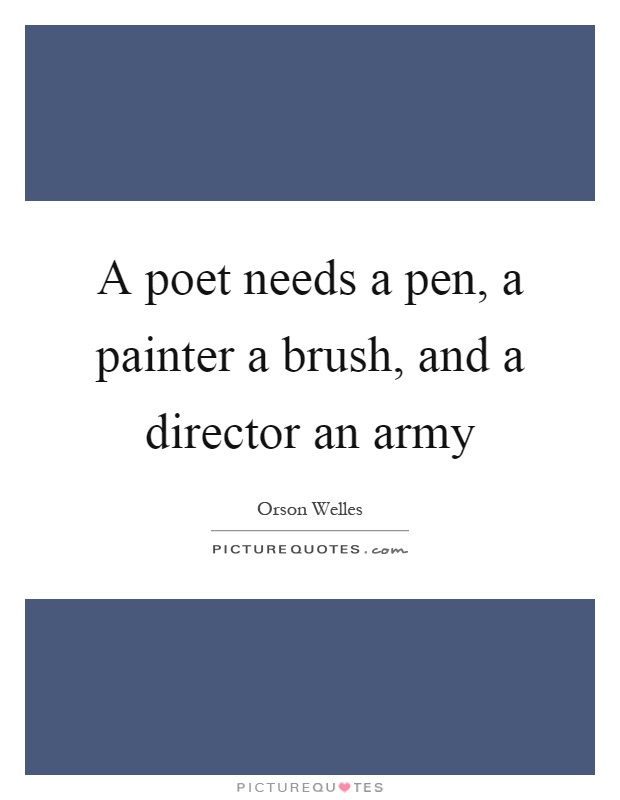 A poet needs a pen, a painter a brush, and a director an army Picture Quote #1