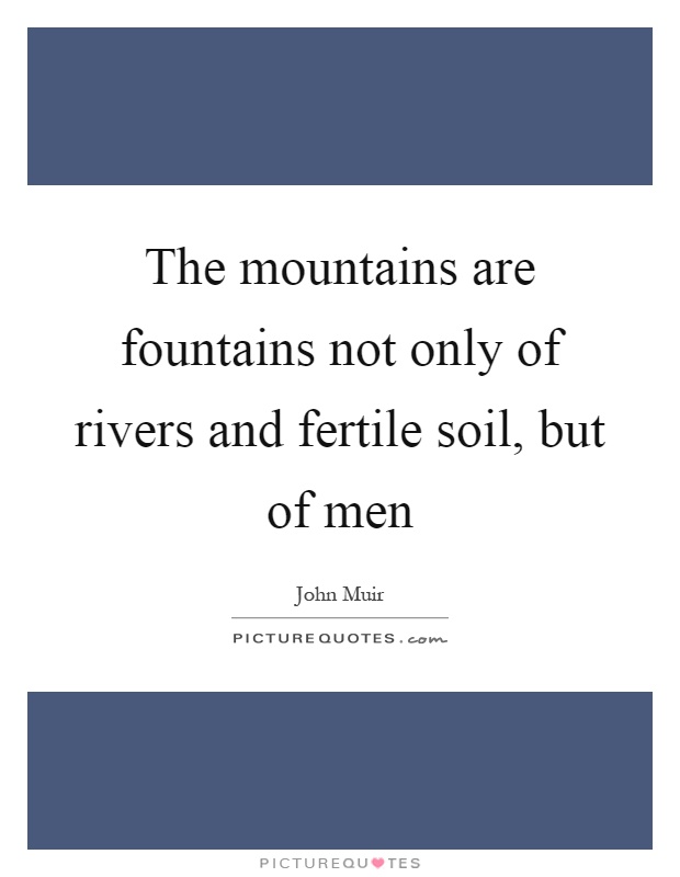 The mountains are fountains not only of rivers and fertile soil, but of men Picture Quote #1