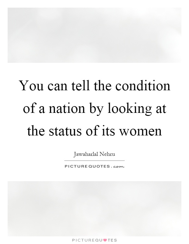 You can tell the condition of a nation by looking at the status of its women Picture Quote #1