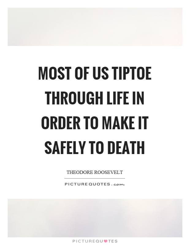Most of us tiptoe through life in order to make it safely to death Picture Quote #1