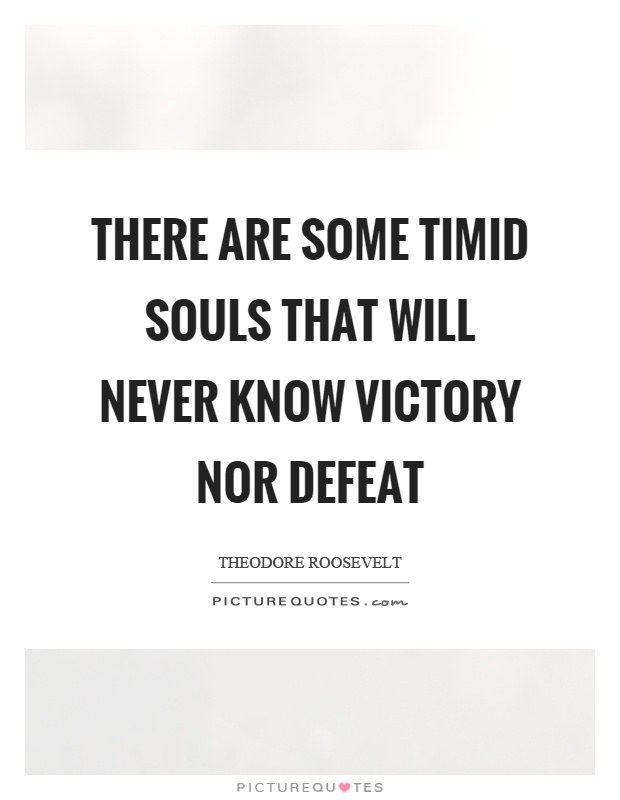 There are some timid souls that will never know victory nor defeat Picture Quote #1