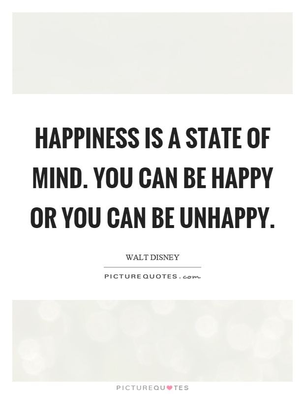 Happiness is a state of mind. You can be happy or you can be unhappy Picture Quote #1