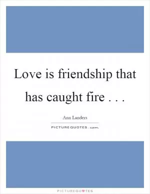 Love is friendship that has caught fire Picture Quote #1