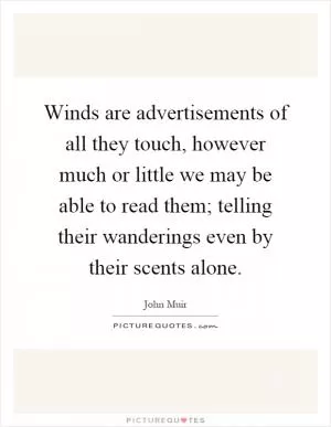 Winds are advertisements of all they touch, however much or little we may be able to read them; telling their wanderings even by their scents alone Picture Quote #1