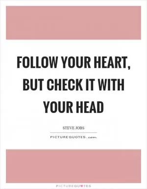 Follow your heart, but check it with your head Picture Quote #1