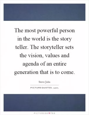 The most powerful person in the world is the story teller. The storyteller sets the vision, values and agenda of an entire generation that is to come Picture Quote #1