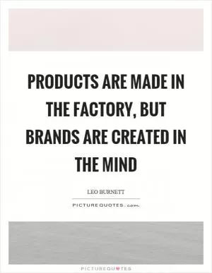 Products are made in the factory, but brands are created in the mind Picture Quote #1