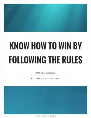 Know how to win by following the rules Picture Quote #1