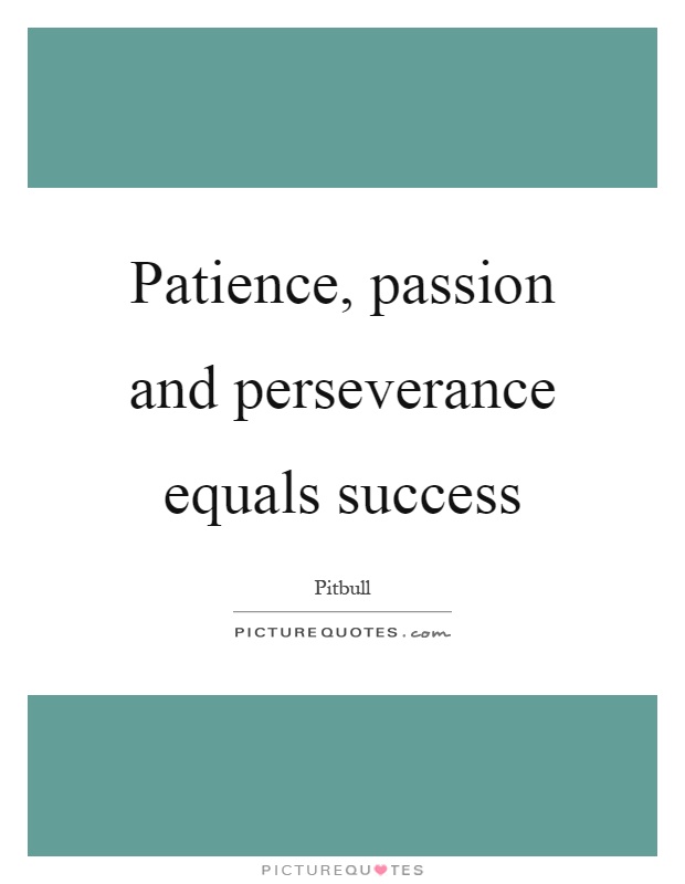 Patience, passion and perseverance equals success Picture Quote #1