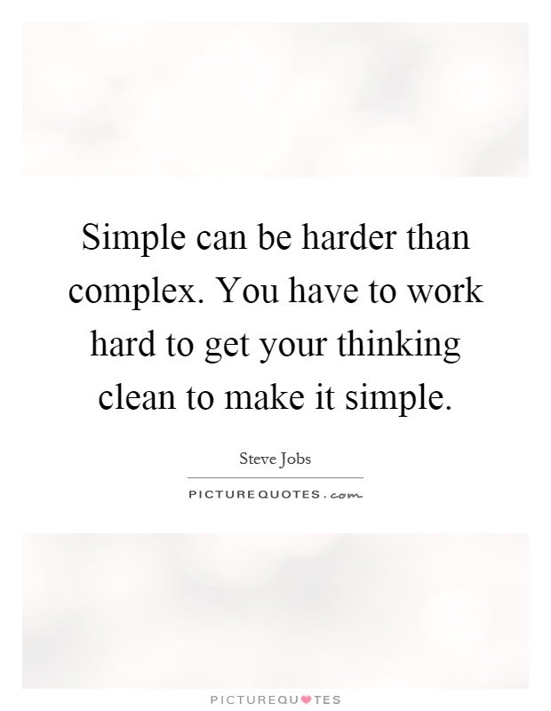 Simple can be harder than complex. You have to work hard to get your thinking clean to make it simple Picture Quote #1