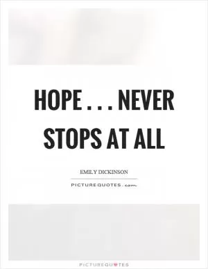 Hope... never stops at all Picture Quote #1