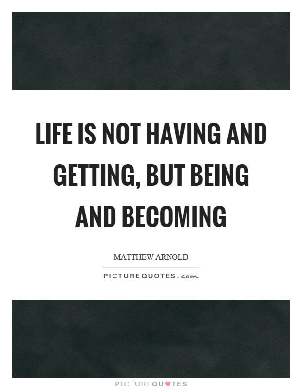 Life is not having and getting, but being and becoming Picture Quote #1