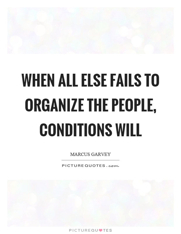 When all else fails to organize the people, conditions will Picture Quote #1