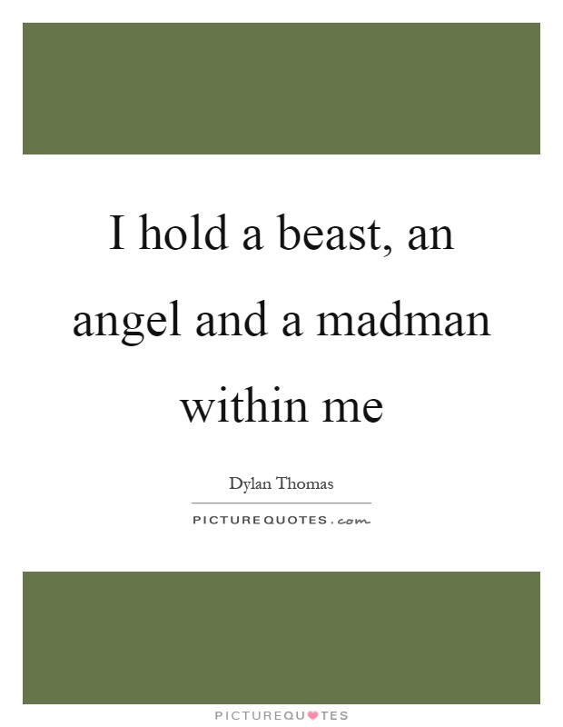 I hold a beast, an angel and a madman within me Picture Quote #1