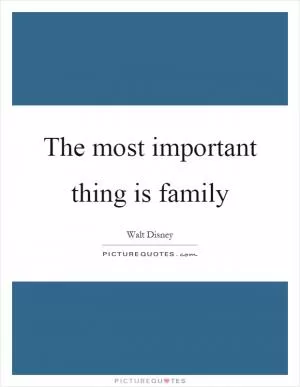 The most important thing is family Picture Quote #1