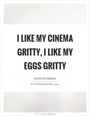 I like my cinema gritty, I like my eggs gritty Picture Quote #1
