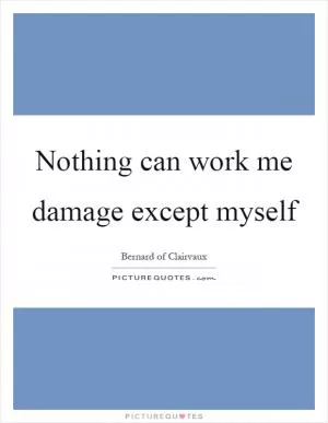 Nothing can work me damage except myself Picture Quote #1