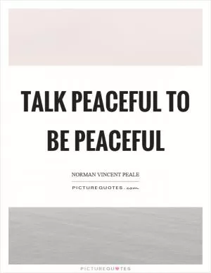 Talk peaceful to be peaceful Picture Quote #1