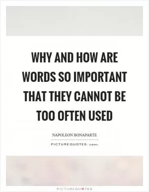 Why and how are words so important that they cannot be too often used Picture Quote #1