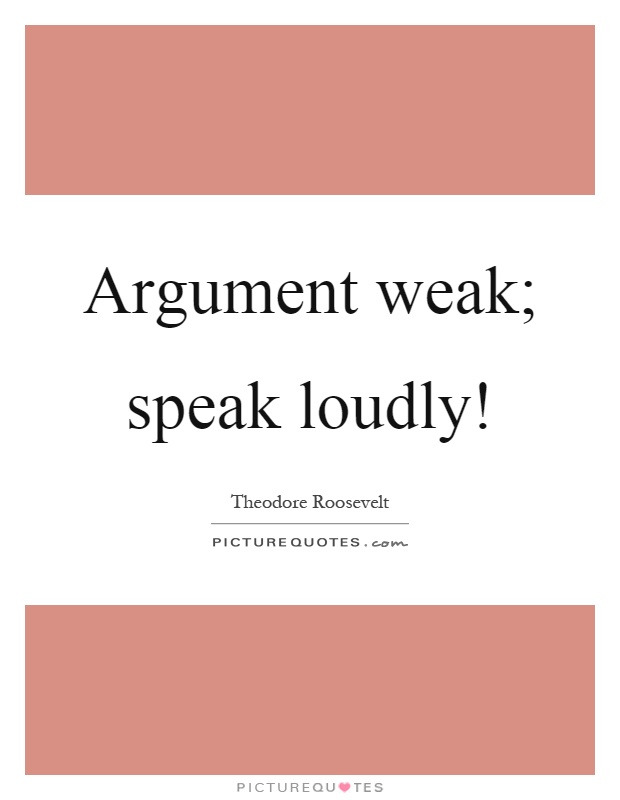 Argument weak; speak loudly! Picture Quote #1