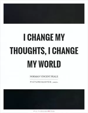 I change my thoughts, I change my world Picture Quote #1