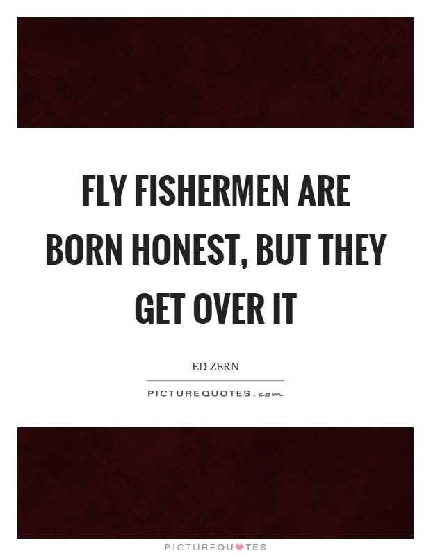 Fly fishermen are born honest, but they get over it Picture Quote #1