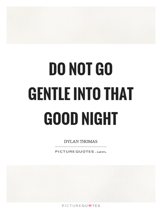 Do not go gentle into that good night Picture Quote #1