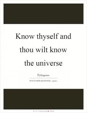 Know thyself and thou wilt know the universe Picture Quote #1
