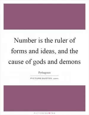 Number is the ruler of forms and ideas, and the cause of gods and demons Picture Quote #1