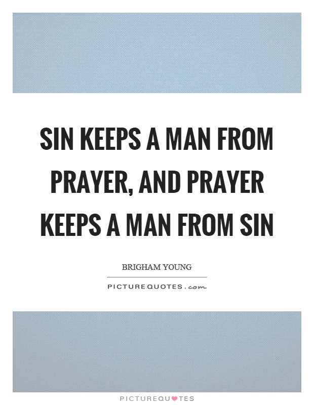 Sin keeps a man from prayer, and prayer keeps a man from sin Picture Quote #1