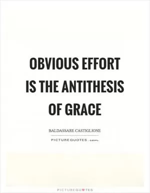 Obvious effort is the antithesis of grace Picture Quote #1