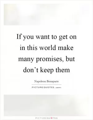 If you want to get on in this world make many promises, but don’t keep them Picture Quote #1